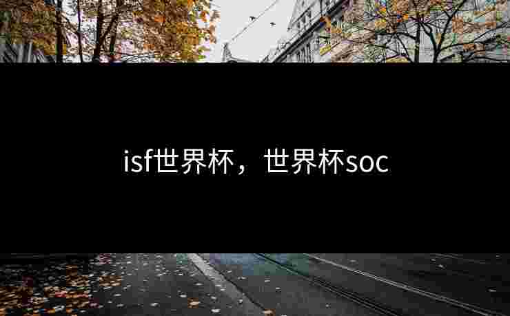 isf世界杯,世界杯soc isf世界杯,世界杯soc