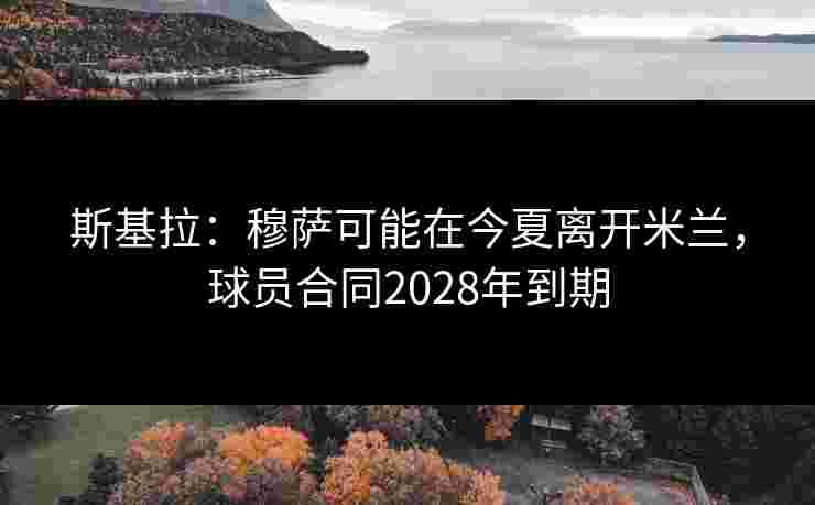 斯基拉：穆萨可能在今夏离开米兰，球员合同2028年到期